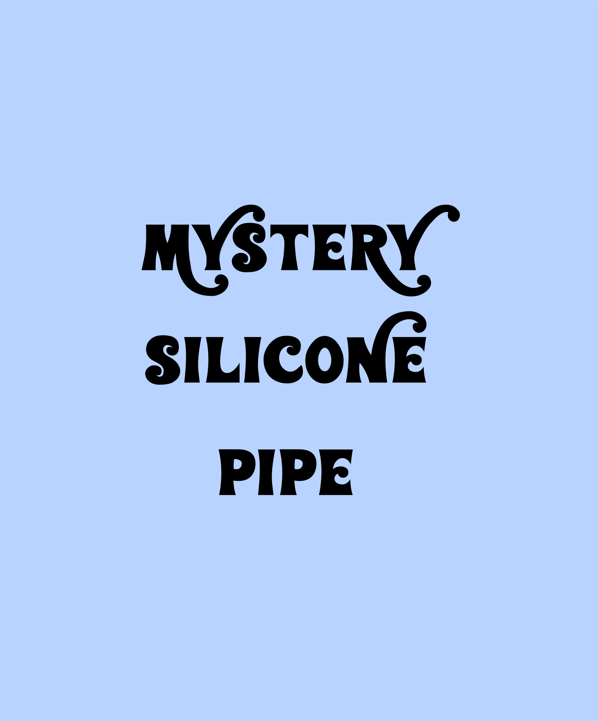 MYSTERY SILICONE PIPE!